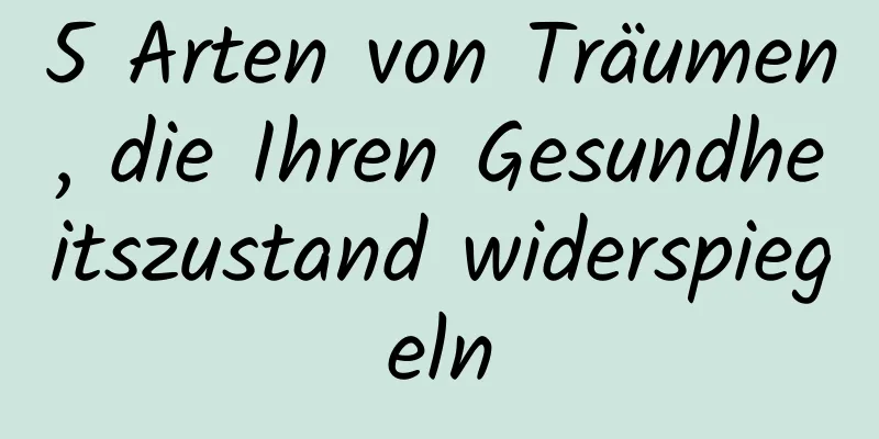 5 Arten von Träumen, die Ihren Gesundheitszustand widerspiegeln