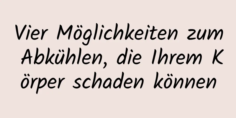 Vier Möglichkeiten zum Abkühlen, die Ihrem Körper schaden können