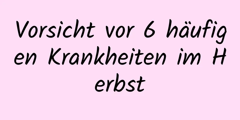 Vorsicht vor 6 häufigen Krankheiten im Herbst