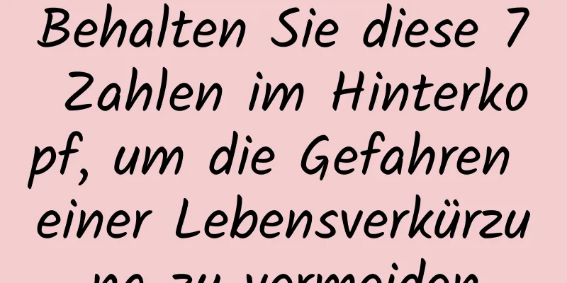 Behalten Sie diese 7 Zahlen im Hinterkopf, um die Gefahren einer Lebensverkürzung zu vermeiden