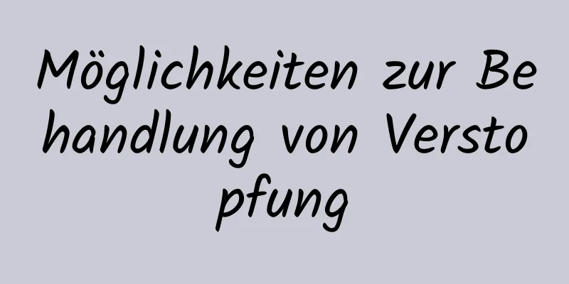 Möglichkeiten zur Behandlung von Verstopfung