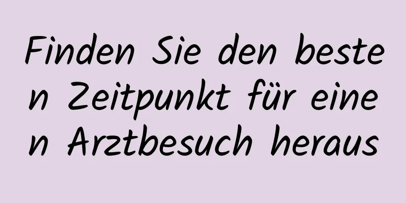 Finden Sie den besten Zeitpunkt für einen Arztbesuch heraus