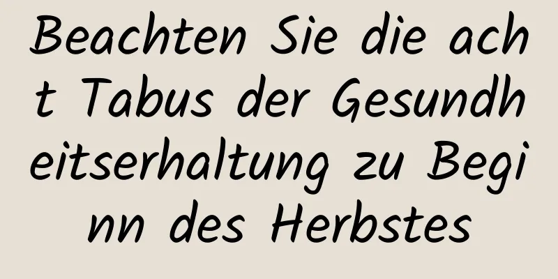 Beachten Sie die acht Tabus der Gesundheitserhaltung zu Beginn des Herbstes