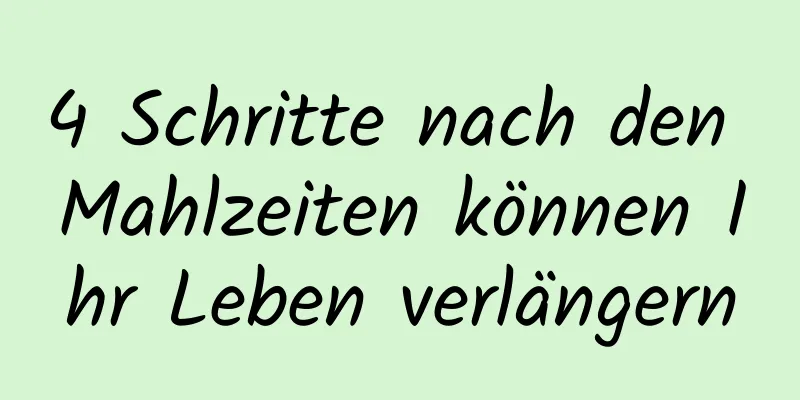 4 Schritte nach den Mahlzeiten können Ihr Leben verlängern