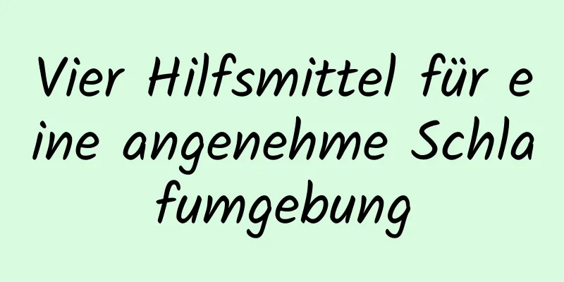 Vier Hilfsmittel für eine angenehme Schlafumgebung