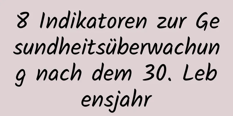 8 Indikatoren zur Gesundheitsüberwachung nach dem 30. Lebensjahr