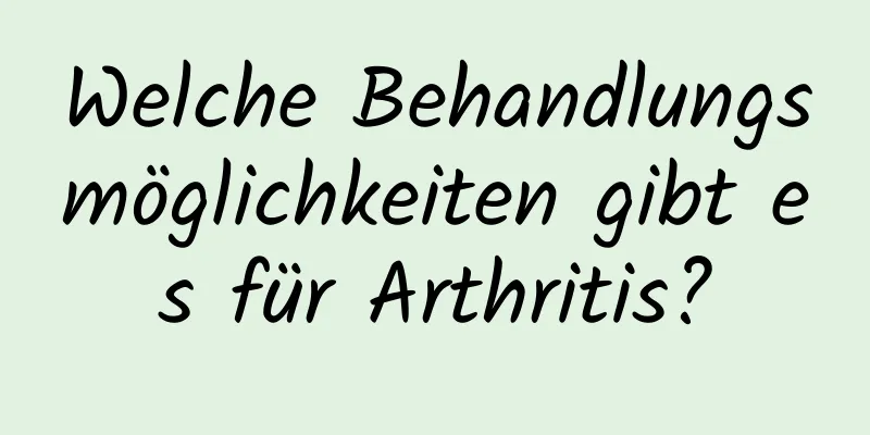 Welche Behandlungsmöglichkeiten gibt es für Arthritis?