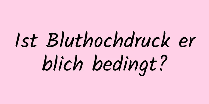 Ist Bluthochdruck erblich bedingt?