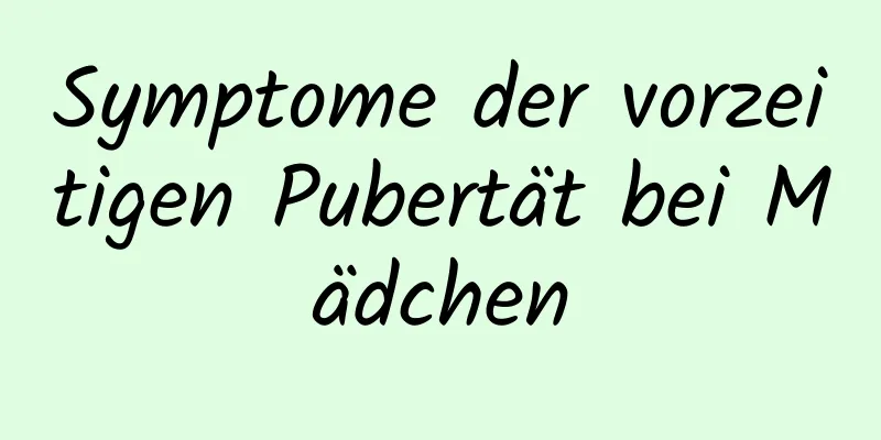 Symptome der vorzeitigen Pubertät bei Mädchen