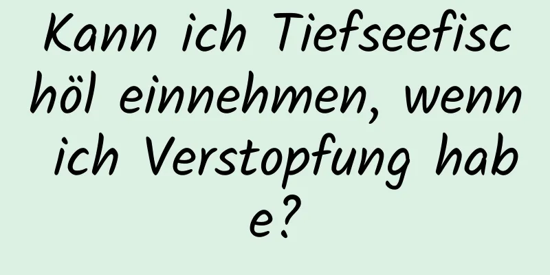 Kann ich Tiefseefischöl einnehmen, wenn ich Verstopfung habe?