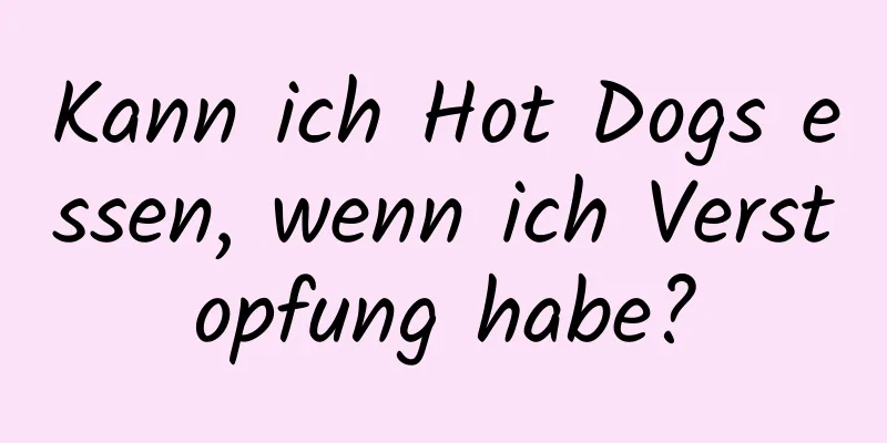 Kann ich Hot Dogs essen, wenn ich Verstopfung habe?