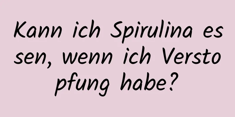 Kann ich Spirulina essen, wenn ich Verstopfung habe?