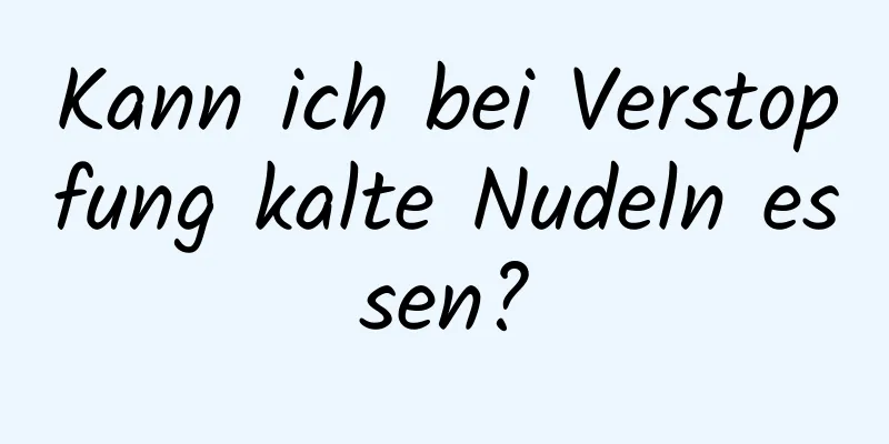 Kann ich bei Verstopfung kalte Nudeln essen?