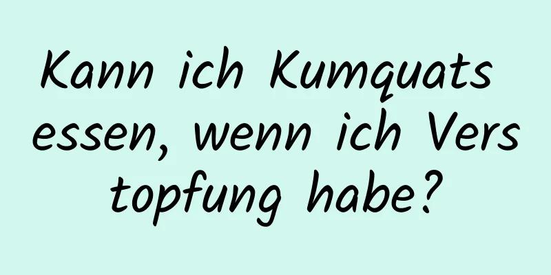 Kann ich Kumquats essen, wenn ich Verstopfung habe?