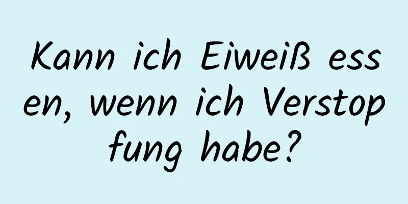 Kann ich Eiweiß essen, wenn ich Verstopfung habe?
