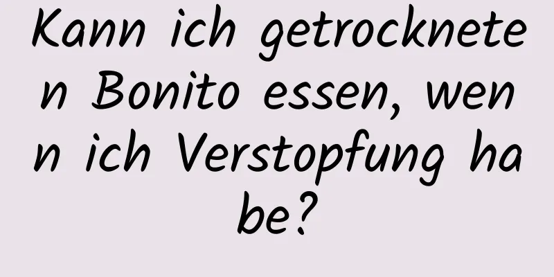 Kann ich getrockneten Bonito essen, wenn ich Verstopfung habe?
