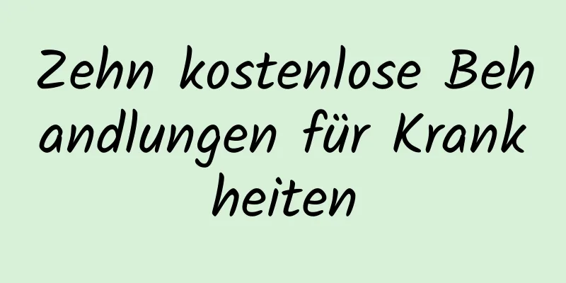 Zehn kostenlose Behandlungen für Krankheiten