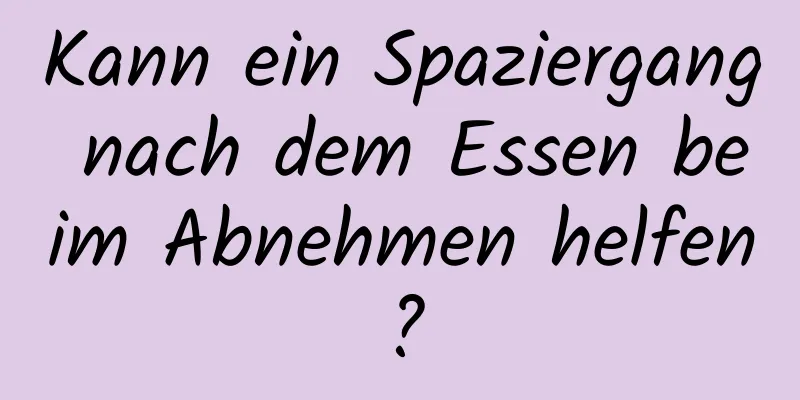 Kann ein Spaziergang nach dem Essen beim Abnehmen helfen?