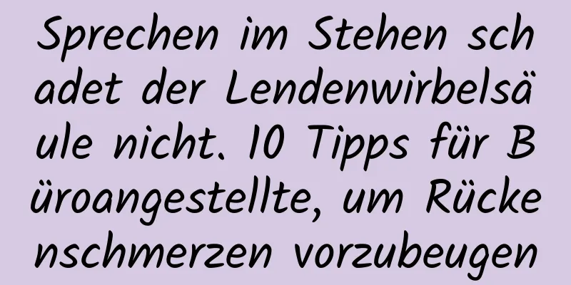 Sprechen im Stehen schadet der Lendenwirbelsäule nicht. 10 Tipps für Büroangestellte, um Rückenschmerzen vorzubeugen