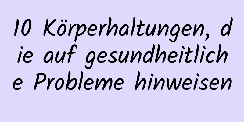 10 Körperhaltungen, die auf gesundheitliche Probleme hinweisen