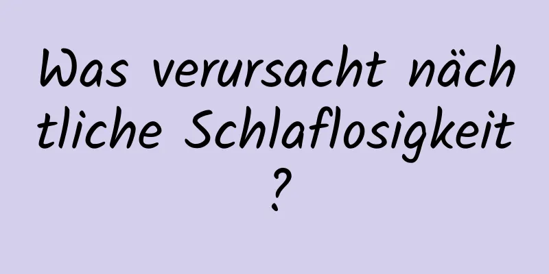 Was verursacht nächtliche Schlaflosigkeit?