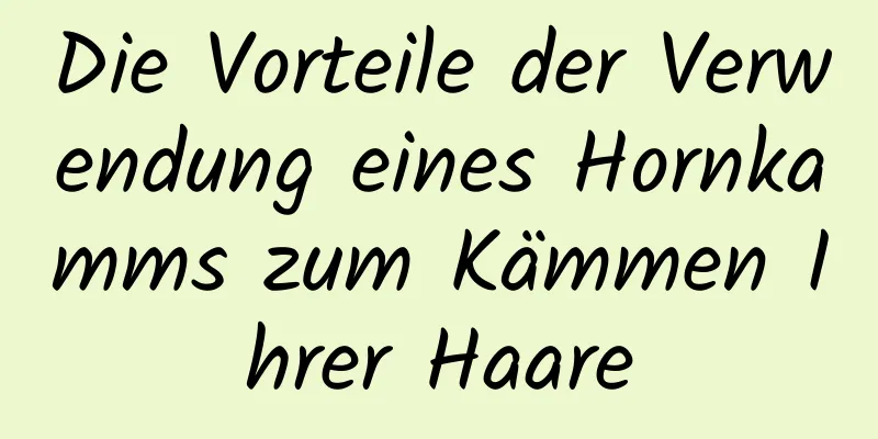 Die Vorteile der Verwendung eines Hornkamms zum Kämmen Ihrer Haare