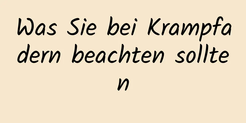Was Sie bei Krampfadern beachten sollten