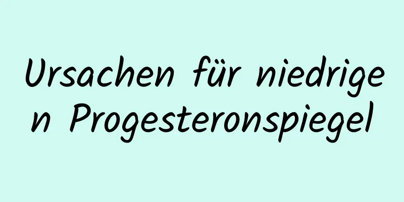 Ursachen für niedrigen Progesteronspiegel