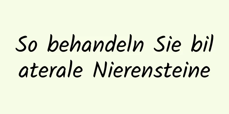 So behandeln Sie bilaterale Nierensteine