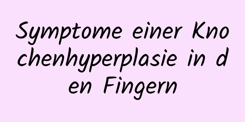 Symptome einer Knochenhyperplasie in den Fingern