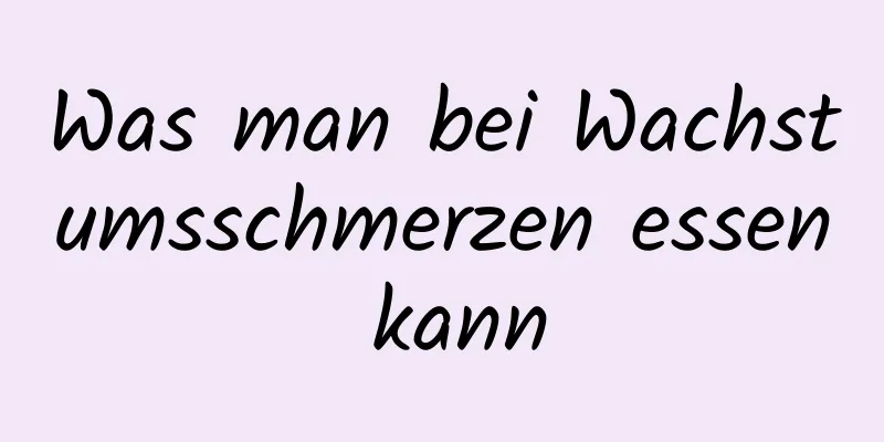 Was man bei Wachstumsschmerzen essen kann