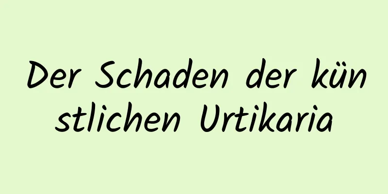 Der Schaden der künstlichen Urtikaria