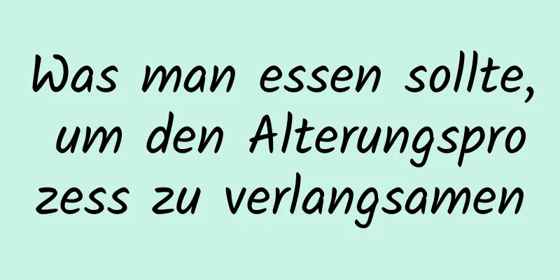 Was man essen sollte, um den Alterungsprozess zu verlangsamen