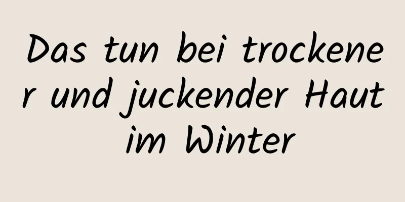 Das tun bei trockener und juckender Haut im Winter