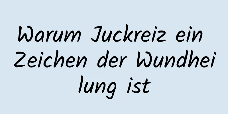 Warum Juckreiz ein Zeichen der Wundheilung ist