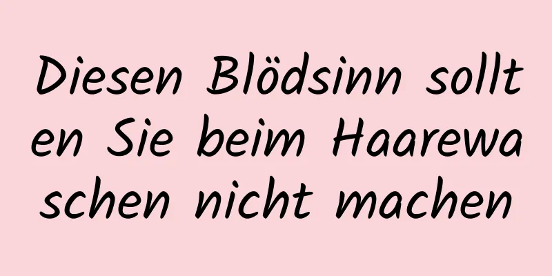 Diesen Blödsinn sollten Sie beim Haarewaschen nicht machen