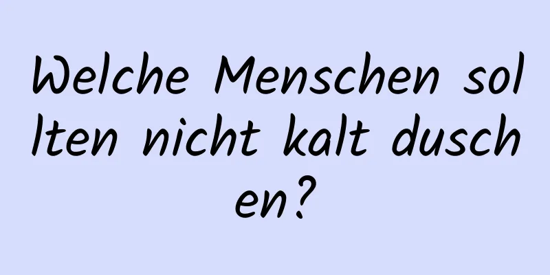 Welche Menschen sollten nicht kalt duschen?
