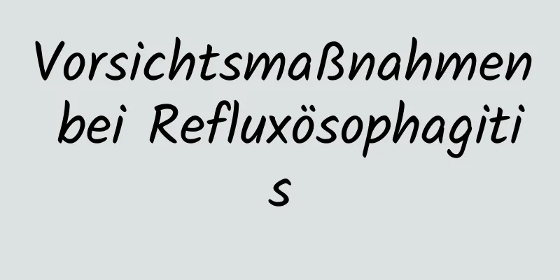 Vorsichtsmaßnahmen bei Refluxösophagitis