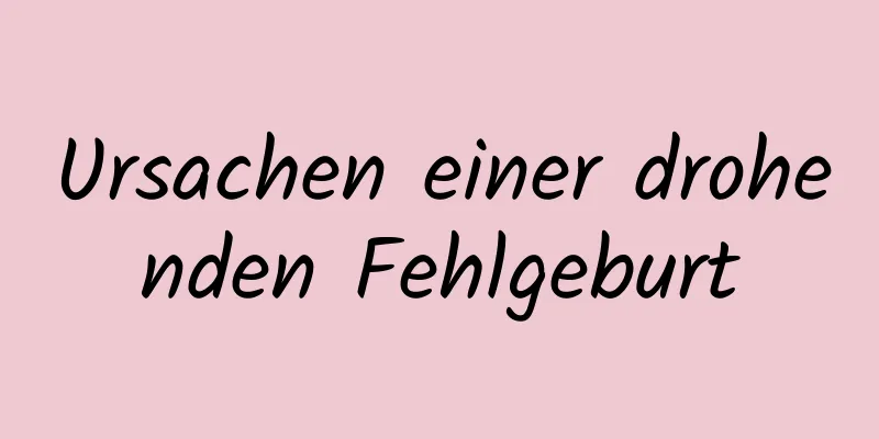 Ursachen einer drohenden Fehlgeburt