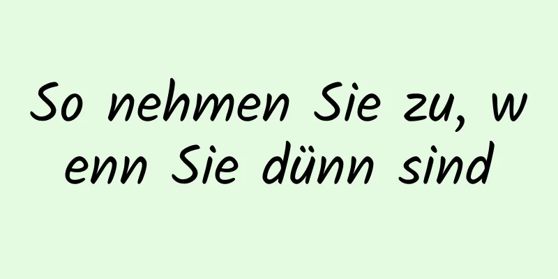 So nehmen Sie zu, wenn Sie dünn sind