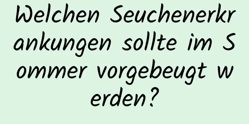 Welchen Seuchenerkrankungen sollte im Sommer vorgebeugt werden?