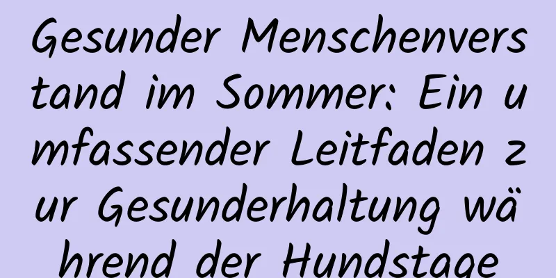Gesunder Menschenverstand im Sommer: Ein umfassender Leitfaden zur Gesunderhaltung während der Hundstage