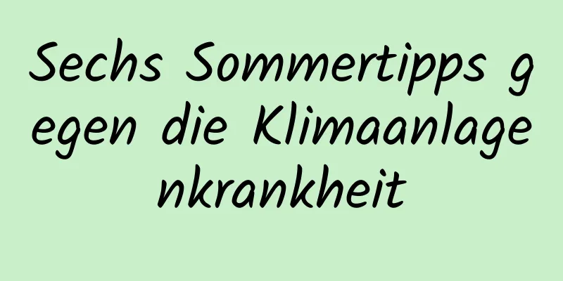 Sechs Sommertipps gegen die Klimaanlagenkrankheit