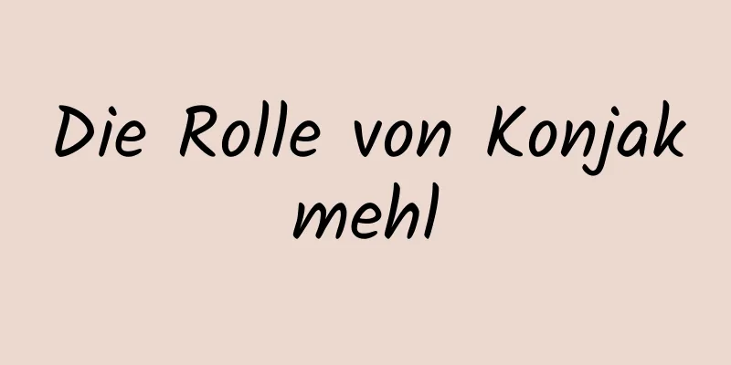 Die Rolle von Konjakmehl