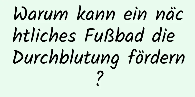 Warum kann ein nächtliches Fußbad die Durchblutung fördern?
