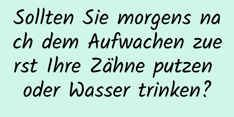 Sollten Sie morgens nach dem Aufwachen zuerst Ihre Zähne putzen oder Wasser trinken?