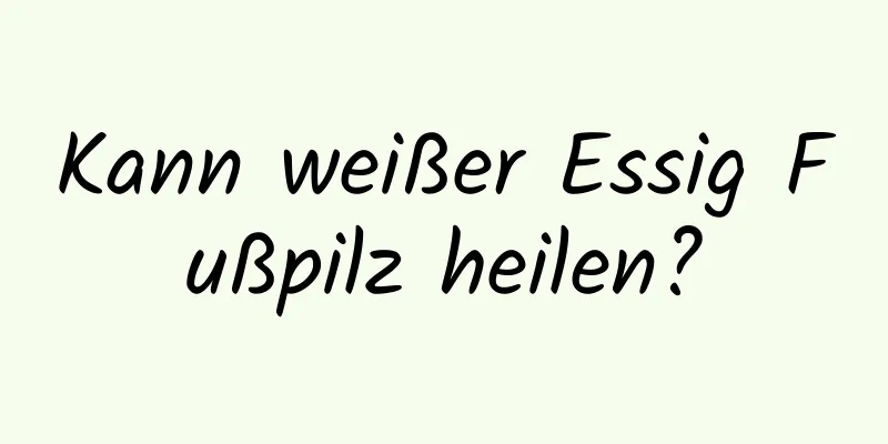 Kann weißer Essig Fußpilz heilen?