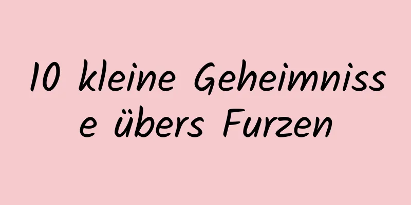 10 kleine Geheimnisse übers Furzen
