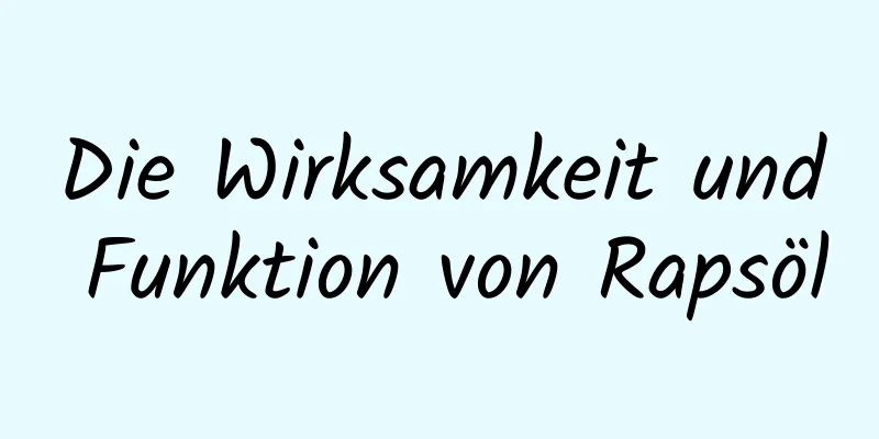 Die Wirksamkeit und Funktion von Rapsöl