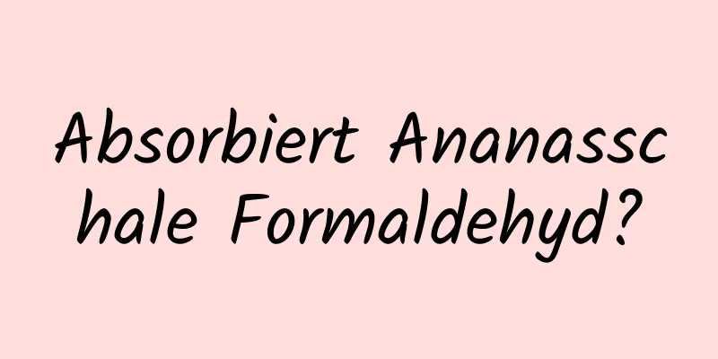 Absorbiert Ananasschale Formaldehyd?